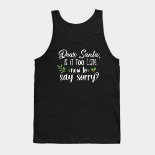 Dear santa is it too late to say sorry? Tank Top